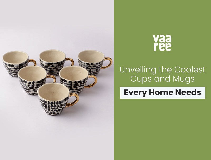 Read 6 Must Have Cups and Mugs for Every Household at Vaaree